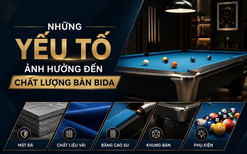 những yếu tố ảnh hưởng đến chất lượng bàn bida